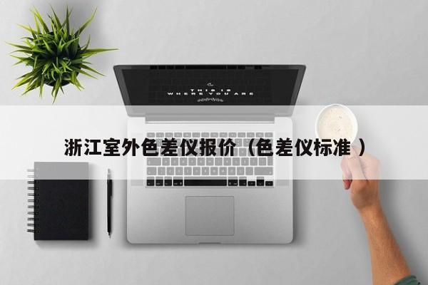 浙江室外色差儀報價（色差儀標(biāo)準(zhǔn) ）