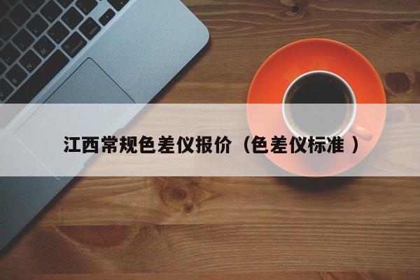 江西常規(guī)色差儀報(bào)價(jià)（色差儀標(biāo)準(zhǔn) ）