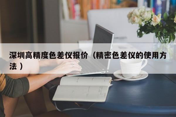 深圳高精度色差儀報價（精密色差儀的使用方法 ）